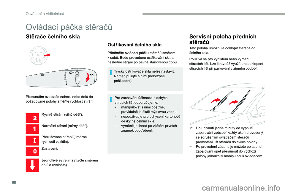 CITROEN C-ELYSÉE 2017 Návod na použití (in Czech) 68
Stěrače čelního skla
Rychlé stírání (silný déšť).
Normální stírání (mírný déšť).
Přerušované stírání (úměrné
rychlosti vozidla).
Zastavení.
Přesunutím ovladače n CITROEN C-ELYSÉE 2017 Návod na použití (in Czech) 68
Stěrače čelního skla
Rychlé stírání (silný déšť).
Normální stírání (mírný déšť).
Přerušované stírání (úměrné
rychlosti vozidla).
Zastavení.
Přesunutím ovladače n
