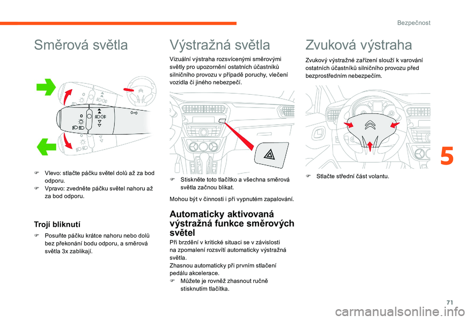CITROEN C-ELYSÉE 2017 Návod na použití (in Czech) 71
Směrová světla
F Vlevo: stlačte páčku světel dolů až za bod odporu.
F
V
pravo: zvedněte páčku světel nahoru až
za bod odporu.
Trojí bliknutí
F Posuňte páčku krátce nahoru ne CITROEN C-ELYSÉE 2017 Návod na použití (in Czech) 71
Směrová světla
F Vlevo: stlačte páčku světel dolů až za bod odporu.
F
V
pravo: zvedněte páčku světel nahoru až
za bod odporu.
Trojí bliknutí
F Posuňte páčku krátce nahoru ne
