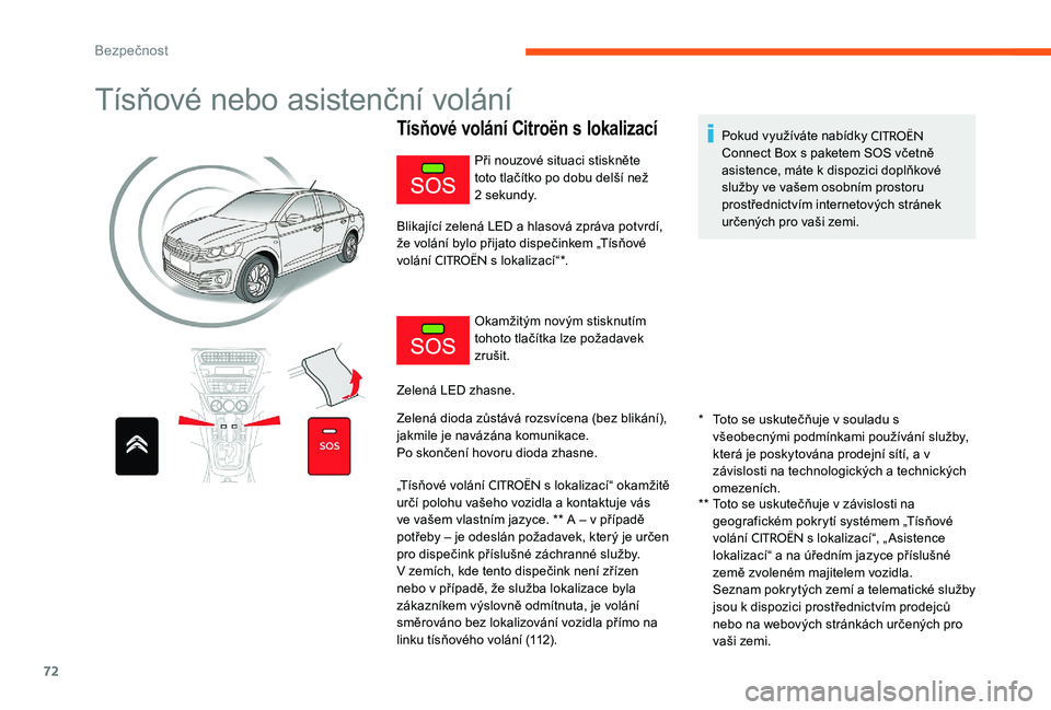 CITROEN C-ELYSÉE 2017 Návod na použití (in Czech) 72
Tísňové nebo asistenční volání
Tísňové volání Citroën s lokalizací
* Toto se uskutečňuje v souladu s všeobecnými podmínkami používání služby,
která je poskytována prodejn CITROEN C-ELYSÉE 2017 Návod na použití (in Czech) 72
Tísňové nebo asistenční volání
Tísňové volání Citroën s lokalizací
* Toto se uskutečňuje v souladu s všeobecnými podmínkami používání služby,
která je poskytována prodejn