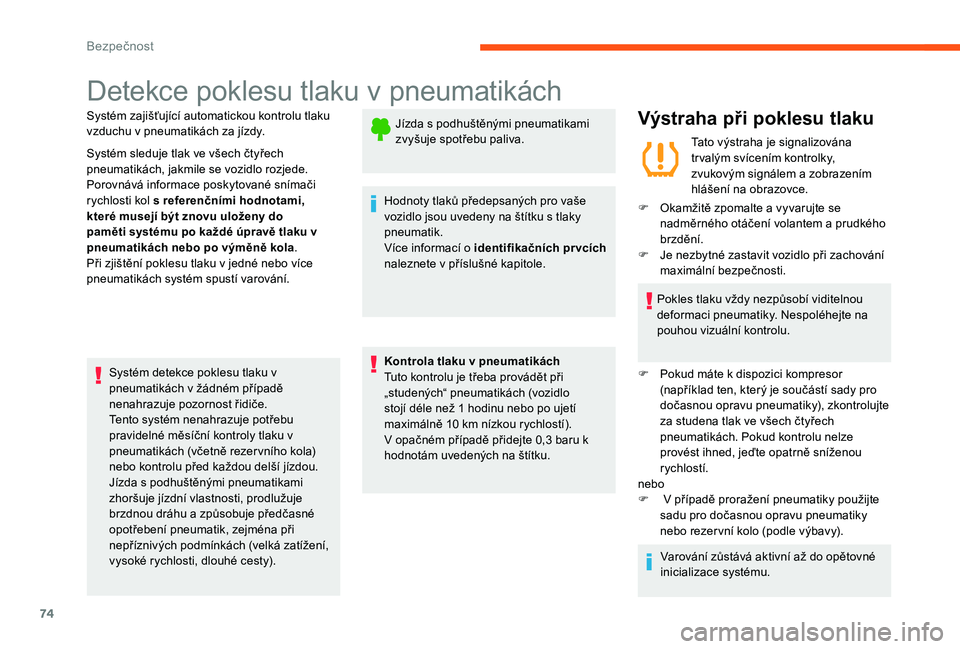 CITROEN C-ELYSÉE 2017  Návod na použití (in Czech) 74
Detekce poklesu tlaku v pneumatikách
Systém zajišťující automatickou kontrolu tlaku 
vzduchu v pneumatikách za jízdy.
Systém sleduje tlak ve všech čtyřech 
pneumatikách, jakmile se voz