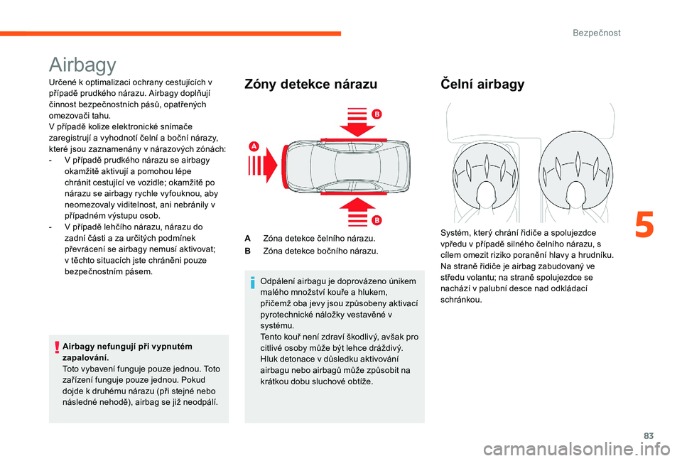 CITROEN C-ELYSÉE 2017 Návod na použití (in Czech) 83
Airbagy
Určené k optimalizaci ochrany cestujících v
případě prudkého nárazu. Airbagy doplňují
činnost bezpečnostních pásů, opatřených
omezovači tahu.
V případě kolize elekt CITROEN C-ELYSÉE 2017 Návod na použití (in Czech) 83
Airbagy
Určené k optimalizaci ochrany cestujících v
případě prudkého nárazu. Airbagy doplňují
činnost bezpečnostních pásů, opatřených
omezovači tahu.
V případě kolize elekt