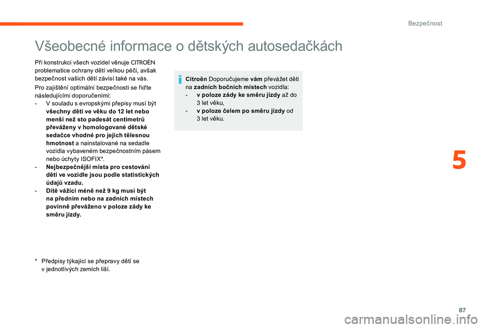 CITROEN C-ELYSÉE 2017 Návod na použití (in Czech) 87
Všeobecné informace o dětských autosedačkách
Při konstrukci všech vozidel věnuje CITROËN
problematice ochrany dětí velkou péči, avšak
bezpečnost vašich dětí závisí také na v CITROEN C-ELYSÉE 2017 Návod na použití (in Czech) 87
Všeobecné informace o dětských autosedačkách
Při konstrukci všech vozidel věnuje CITROËN
problematice ochrany dětí velkou péči, avšak
bezpečnost vašich dětí závisí také na v