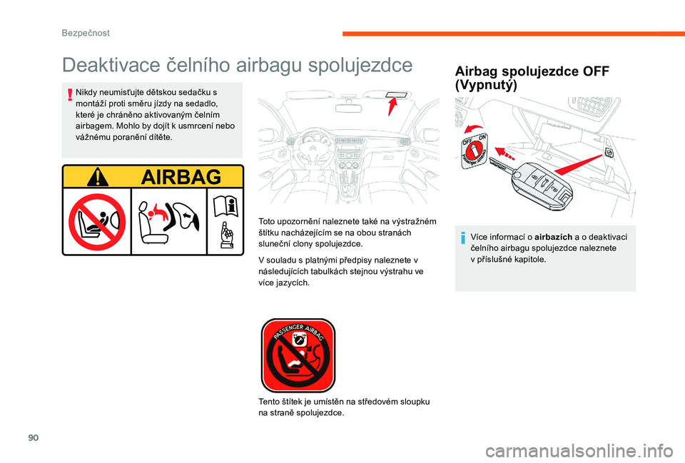 CITROEN C-ELYSÉE 2017  Návod na použití (in Czech) 90
Deaktivace čelního airbagu spolujezdceAirbag spolujezdce OFF 
(Vypnutý)
Nikdy neumisťujte dětskou sedačku s 
montáží proti směru jízdy na sedadlo, 
které je chráněno aktivovaným čel
