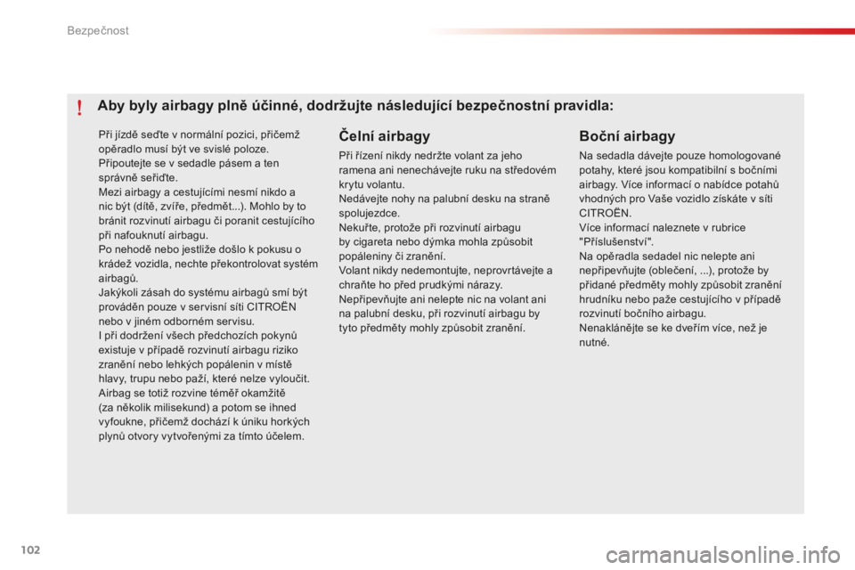 CITROEN C-ELYSÉE 2016 Návod na použití (in Czech) 102
C-elysee_cs_Chap07_securite_ed01-2014
Při jízdě seďte v normální pozici, přičemž
opěradlo musí být ve svislé poloze.
Připoutejte se v sedadle pásem a ten
správně seřiďte.
Mezi CITROEN C-ELYSÉE 2016 Návod na použití (in Czech) 102
C-elysee_cs_Chap07_securite_ed01-2014
Při jízdě seďte v normální pozici, přičemž
opěradlo musí být ve svislé poloze.
Připoutejte se v sedadle pásem a ten
správně seřiďte.
Mezi