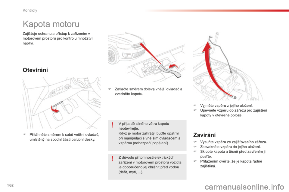 CITROEN C-ELYSÉE 2016 Návod na použití (in Czech) 162
C-elysee_cs_Chap10_verifications_ed01-2014
C-elysee_cs_Chap10_verifications_ed01-2014
kapota motoru
Zavírání
F vysuňte vzpěru ze zajišťovacího zářezu.
F Z acvakněte vzpěru do jejího CITROEN C-ELYSÉE 2016 Návod na použití (in Czech) 162
C-elysee_cs_Chap10_verifications_ed01-2014
C-elysee_cs_Chap10_verifications_ed01-2014
kapota motoru
Zavírání
F vysuňte vzpěru ze zajišťovacího zářezu.
F Z acvakněte vzpěru do jejího
