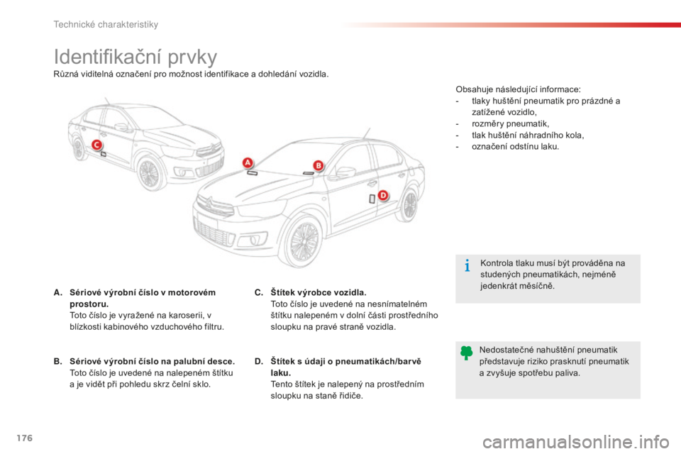 CITROEN C-ELYSÉE 2016 Návod na použití (in Czech) 176
identifikační prvky
A. Sériové výrobní číslo v motorovém prostoru.
t
o
to číslo je vyražené na karoserii, v
blízkosti kabinového vzduchového filtru.
ko
ntrola tlaku musí b CITROEN C-ELYSÉE 2016 Návod na použití (in Czech) 176
identifikační prvky
A. Sériové výrobní číslo v motorovém prostoru.
t
o
to číslo je vyražené na karoserii, v
blízkosti kabinového vzduchového filtru.
ko
ntrola tlaku musí b