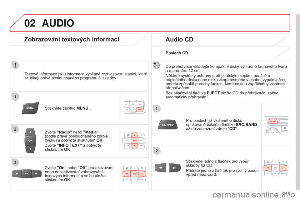 CITROEN C-ELYSÉE 2016  Návod na použití (in Czech) 02
213
AUDIO
textové informace jsou informace vysílané rozhlasovou stanicí, které 
se týkají právě poslouchaného programu či skladby .
Stiskněte tlačítko MENU .
Zvolte "Radio" ne