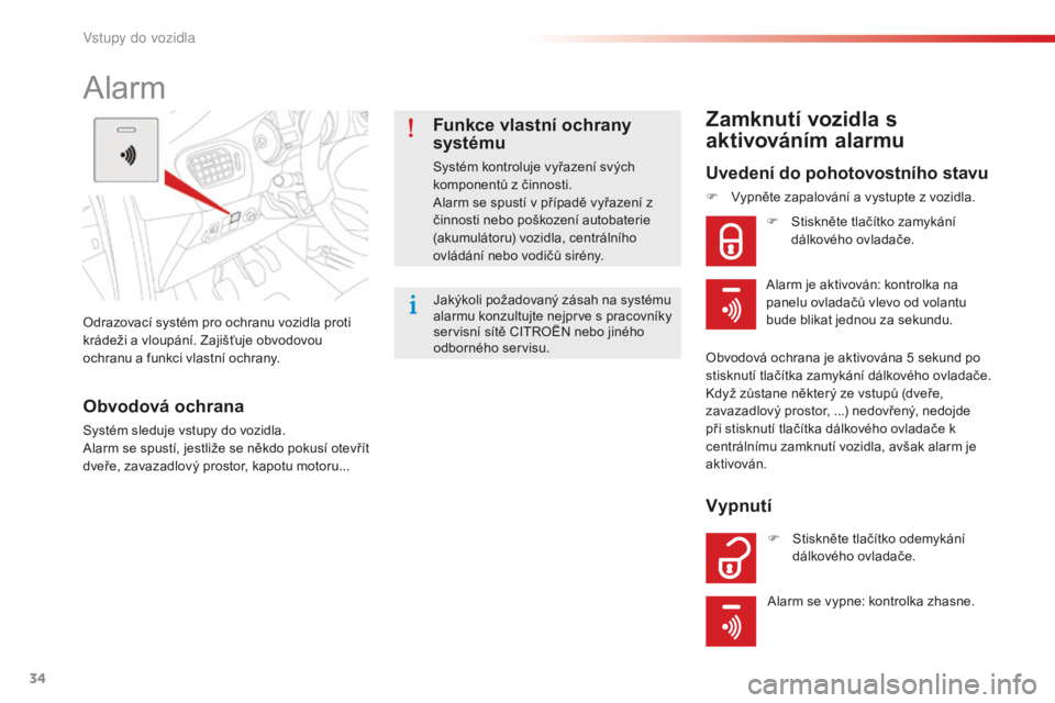 CITROEN C-ELYSÉE 2016  Návod na použití (in Czech) 34
C-elysee_cs_Chap02_ouvertures_ed01-2014
odrazovací systém pro ochranu vozidla proti 
krádeži a vloupání. Zajišťuje obvodovou 
ochranu a funkci vlastní ochrany.
alarm
Obvodová ochrana
Syst