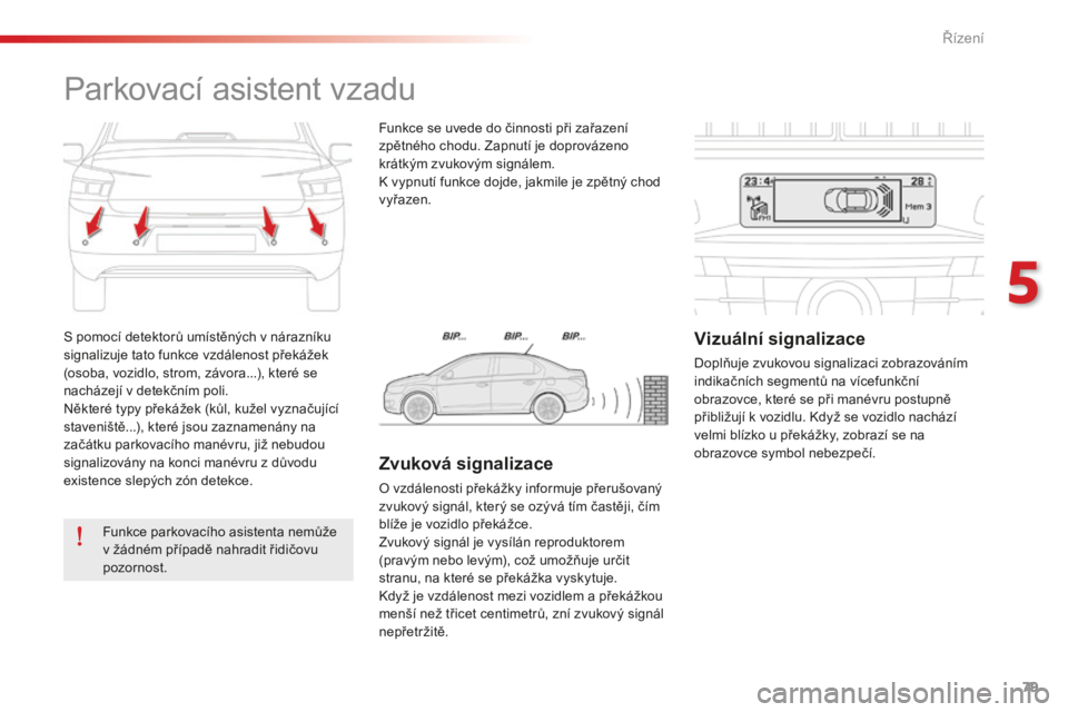 CITROEN C-ELYSÉE 2016 Návod na použití (in Czech) 79
S pomocí detektorů umístěných v nárazníku
signalizuje tato funkce vzdálenost překážek
(osoba, vozidlo, strom, závora...), které se
nacházejí v detekčním poli.
Některé typy př CITROEN C-ELYSÉE 2016 Návod na použití (in Czech) 79
S pomocí detektorů umístěných v nárazníku
signalizuje tato funkce vzdálenost překážek
(osoba, vozidlo, strom, závora...), které se
nacházejí v detekčním poli.
Některé typy př