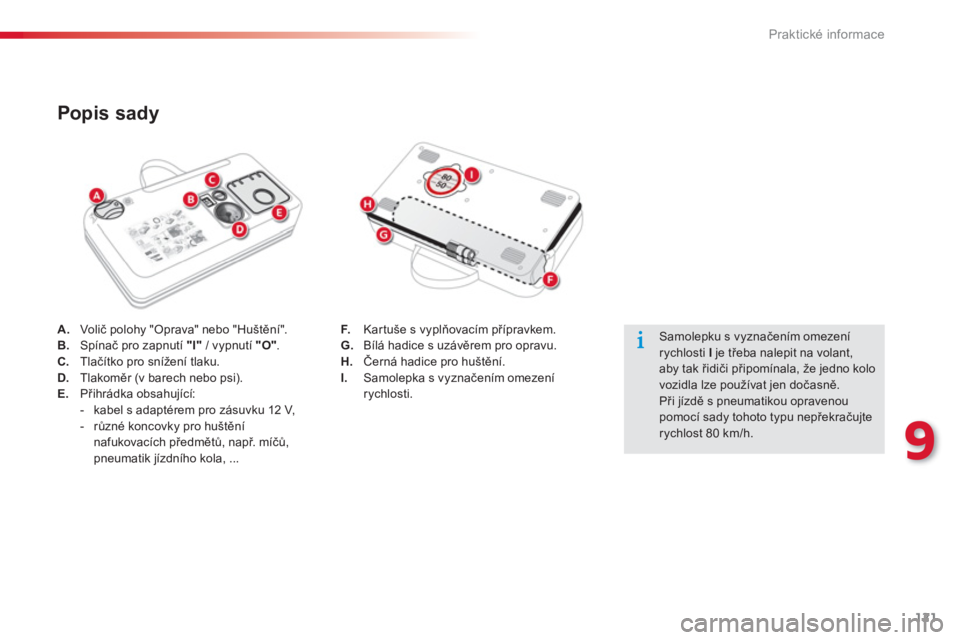 CITROEN C-ELYSÉE 2014  Návod na použití (in Czech) 121
9
Praktické informace
A.Volič polohy "Oprava" nebo "Huštění". 
B.Spínač pro zapnutí "I"/ vypnutí "O" . C.Tlačítko pro snížení tlaku. D.Tlakoměr (v barech nebo psi). E. 
 Přihrádka