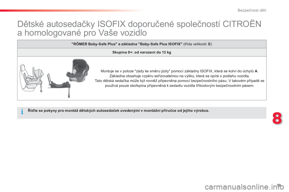 CITROEN C-ELYSÉE 2014 Návod na použití (in Czech) 19
8
Bezpečnost dětí
Dětské autosedačky ISOFIX doporučené společností CITROËN
a homologované pro Vaše vozidlo
Řiďte se pokyny pro montáž dětských autos CITROEN C-ELYSÉE 2014 Návod na použití (in Czech) 19
8
Bezpečnost dětí
Dětské autosedačky ISOFIX doporučené společností CITROËN
a homologované pro Vaše vozidlo
Řiďte se pokyny pro montáž dětských autos