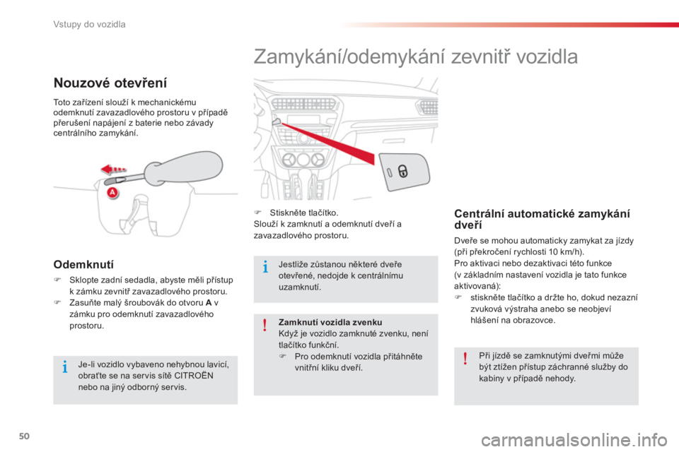 CITROEN C-ELYSÉE 2014  Návod na použití (in Czech) 50
Vstupy do vozidla
  Zamykání/odemykání zevnitř vozidla 
�) 
 Stiskněte tlač