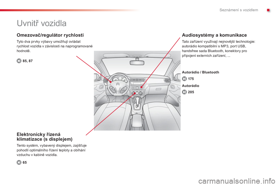 CITROEN C-ELYSÉE 2014  Návod na použití (in Czech) .
7
Seznámení s vozidlem
  Uvnitř vozidla  
 
 
Elektronicky řízená
klimatizace (s displejem) 
  Tento systém, vybavený displejem, zajišťujepohodlí optimálního řízení teploty a obíhá