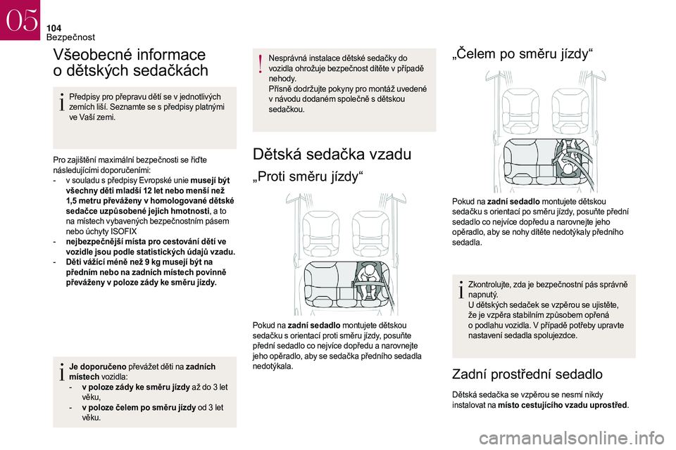 CITROEN DS3 2018  Návod na použití (in Czech) 104
Všeobecné informace 
o  dětských sedačkách
Předpisy pro přepravu dětí se v jednotlivých 
z emích liší. Seznamte se s   předpisy platnými 
ve Vaší zemi.
Pro zajištění maximáln