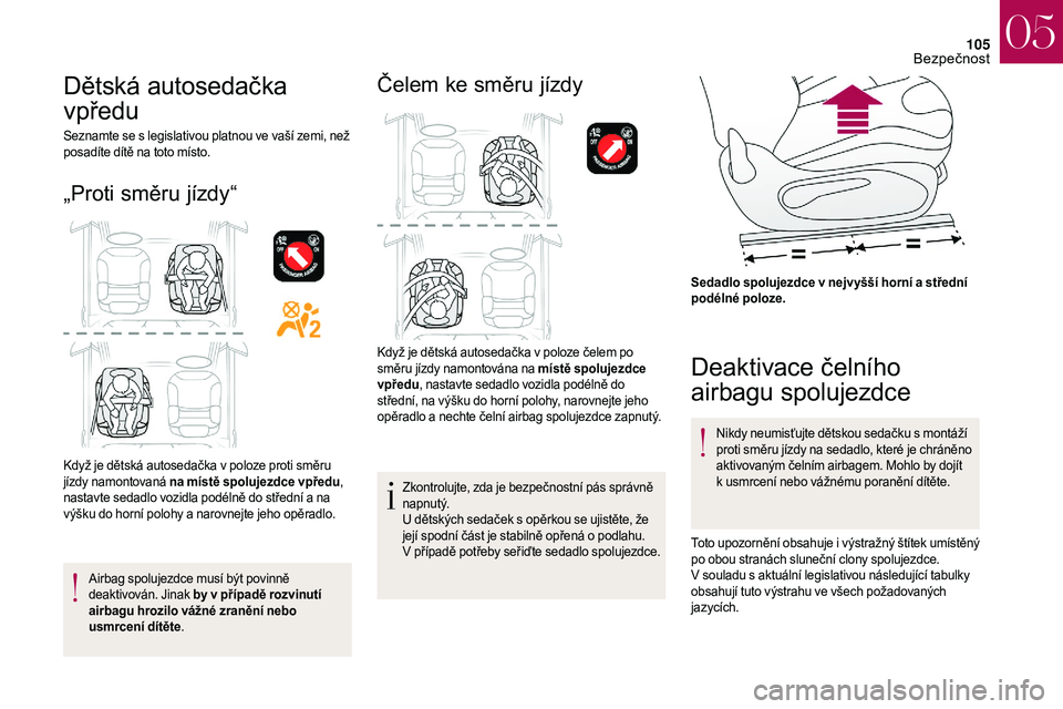 CITROEN DS3 2018  Návod na použití (in Czech) 105
Dětská autosedačka 
vpředu
Seznamte se s legislativou platnou ve vaší zemi, než 
p osadíte dítě na toto místo.
„Proti směru jízdy“
Když je dětská autosedačka v poloze proti sm