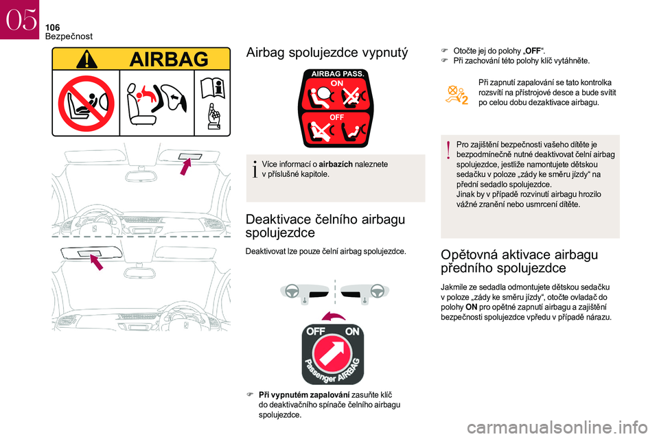 CITROEN DS3 2018  Návod na použití (in Czech) 106
Více informací o airbazích  naleznete 
v   příslušné kapitole.
Deaktivace čelního airbagu 
spolujezdce
Deaktivovat lze pouze čelní airbag spolujezdce. F
 O
 točte jej do polohy „
OFF