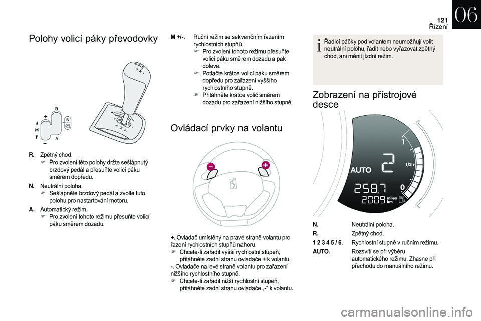 CITROEN DS3 2018  Návod na použití (in Czech) 121
Polohy volicí páky převodovky
R.Zpětný chod.
F P
ro zvolení této polohy držte sešlápnutý 
brzdový pedál a
  přesuňte volicí páku 
směrem dopředu.
N. Neutrální poloha.
F
 S

e