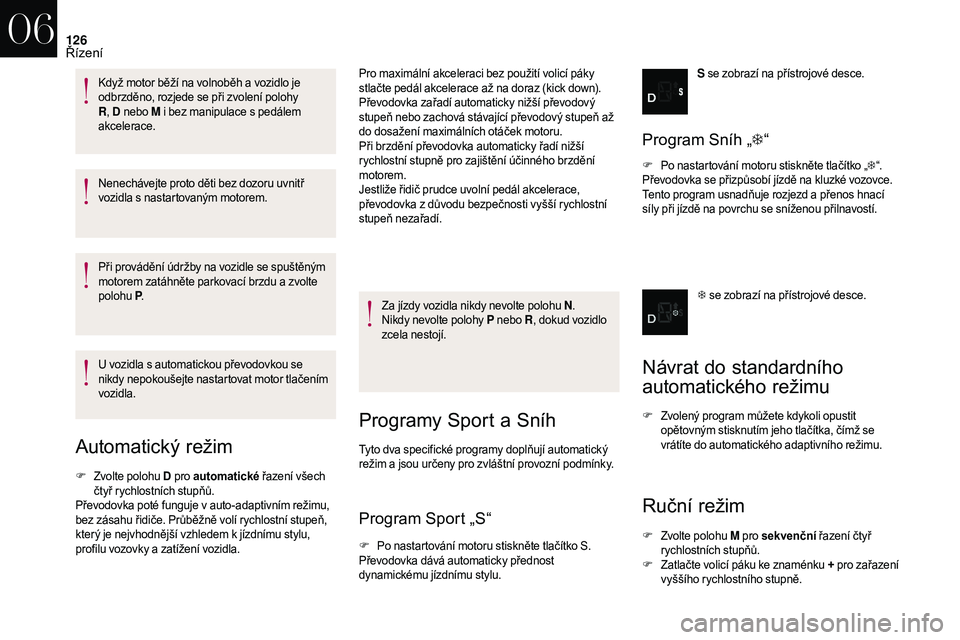 CITROEN DS3 2018  Návod na použití (in Czech) 126
Nenechávejte proto děti bez dozoru uvnitř 
vozidla s  nastartovaným motorem.
Při provádění údržby na vozidle se spuštěným 
motorem zatáhněte parkovací brzdu a
  zvolte 
polohu  P.
