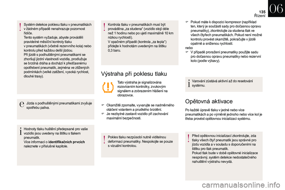CITROEN DS3 2018  Návod na použití (in Czech) 135
Systém detekce poklesu tlaku v pneumatikách 
v   žádném případě nenahrazuje pozornost 
řidiče.
Tento systém vyžaduje, abyste prováděli 
pravidelné měsíční kontroly tlaku 
v
  pn