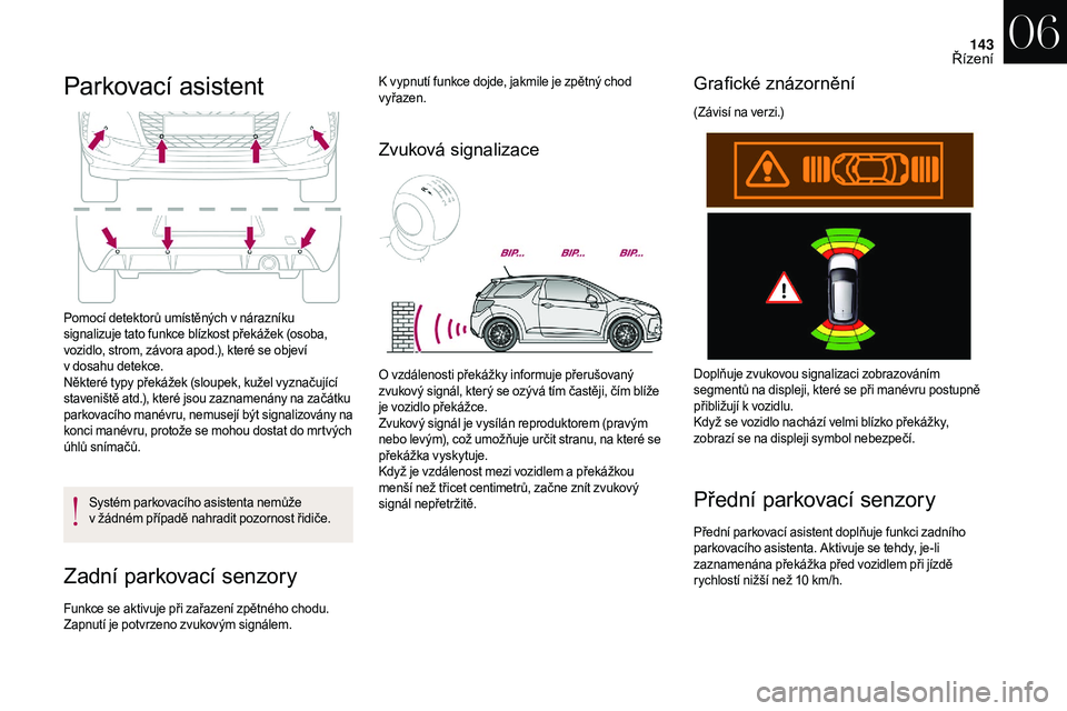 CITROEN DS3 2018  Návod na použití (in Czech) 143
Parkovací asistent
Pomocí detektorů umístěných v nárazníku 
s ignalizuje tato funkce blízkost překážek (osoba, 
vozidlo, strom, závora apod.), které se objeví 
v
  dosahu detekce.
N