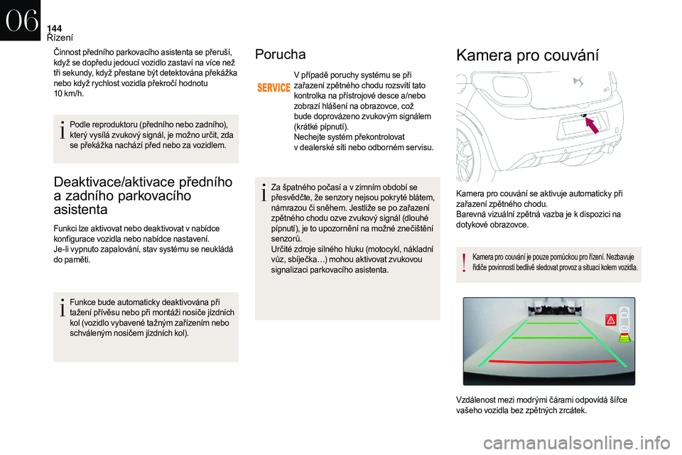 CITROEN DS3 2018  Návod na použití (in Czech) 144
Deaktivace/aktivace předního 
a 
z
 adního parkovacího 
asistenta 
Funkci lze aktivovat nebo deaktivovat v nabídce 
k onfigurace vozidla nebo nabídce nastavení.
Je-li vypnuto zapalování, 