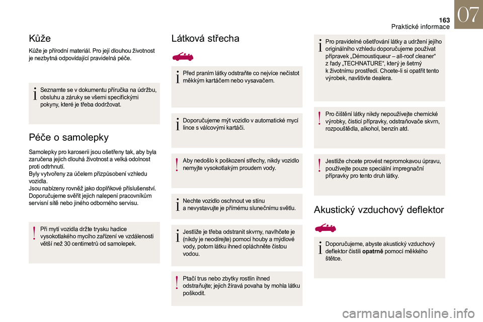 CITROEN DS3 2018  Návod na použití (in Czech) 163
Kůže
Kůže je přírodní materiál. Pro její dlouhou životnost 
je nezbytná odpovídající pravidelná péče.Seznamte se v
  dokumentu příručka na údržbu, 
obsluhu a
  záruky se vš