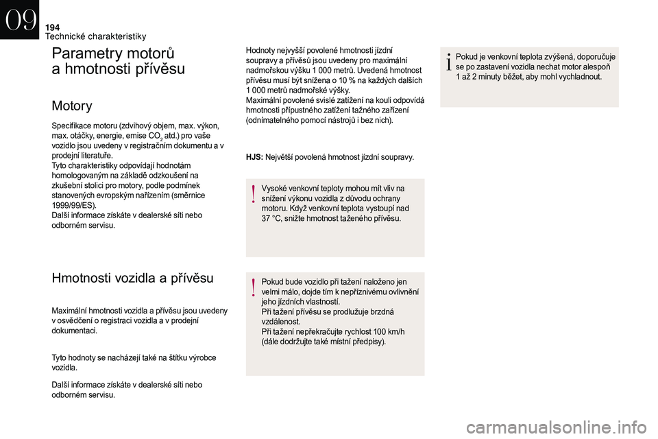 CITROEN DS3 2018  Návod na použití (in Czech) 194
Parametry motorů 
a  hmotnosti přívěsu
Motory
Specifikace motoru (zdvihový objem, max. výkon, 
max. otáčky, energie, emise CO
2 atd.) pro vaše 
v
ozidlo jsou uvedeny v
 
registračním do