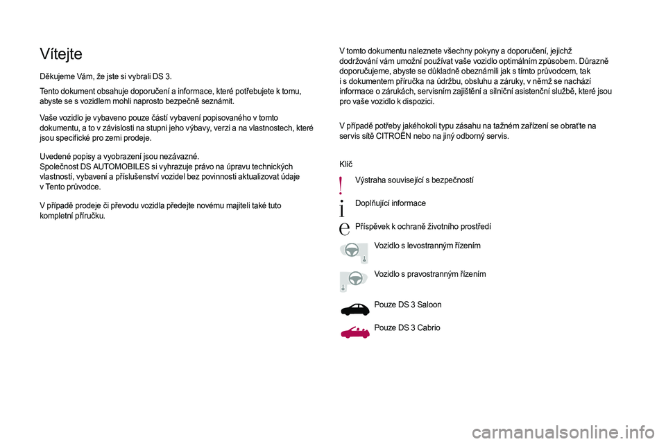 CITROEN DS3 2018 Návod na použití (in Czech) VítejteV tomto dokumentu naleznete všechny pokyny a doporučení, jejichž
d održování vám umožní používat vaše vozidlo optimálním způsobem. Důrazně
doporučujeme, abyste se důkladn CITROEN DS3 2018 Návod na použití (in Czech) VítejteV tomto dokumentu naleznete všechny pokyny a doporučení, jejichž
d održování vám umožní používat vaše vozidlo optimálním způsobem. Důrazně
doporučujeme, abyste se důkladn