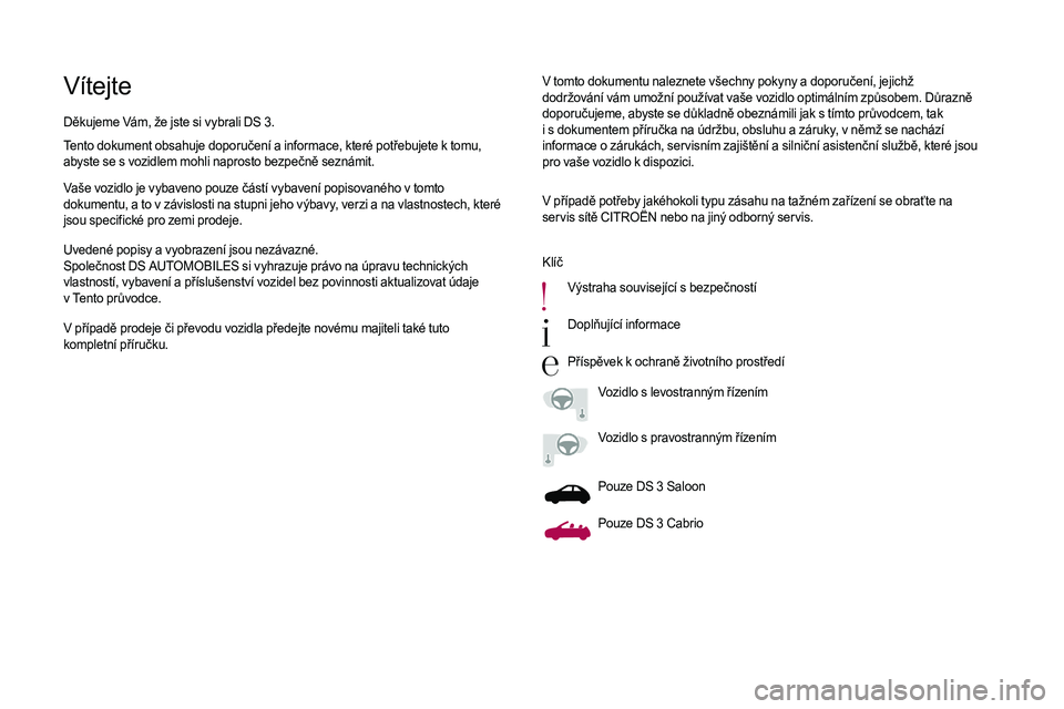 CITROEN DS3 2018  Návod na použití (in Czech) VítejteV tomto dokumentu naleznete všechny pokyny a doporučení, jejichž 
d održování vám umožní používat vaše vozidlo optimálním způsobem. Důrazně 
doporučujeme, abyste se důkladn