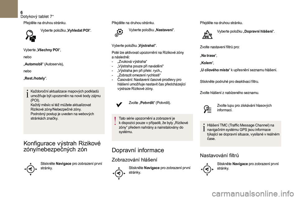 CITROEN DS3 2018 Návod na použití (in Czech) 6
Přejděte na druhou stránku.Vyberte položku „ Vyhledat POI“.
Vyberte „ Všechny POI “,
nebo
„ Automobil “ (Autoser vis),
nebo
„ Rest./hotely “.
Každoroční aktualizace mapových CITROEN DS3 2018 Návod na použití (in Czech) 6
Přejděte na druhou stránku.Vyberte položku „ Vyhledat POI“.
Vyberte „ Všechny POI “,
nebo
„ Automobil “ (Autoser vis),
nebo
„ Rest./hotely “.
Každoroční aktualizace mapových