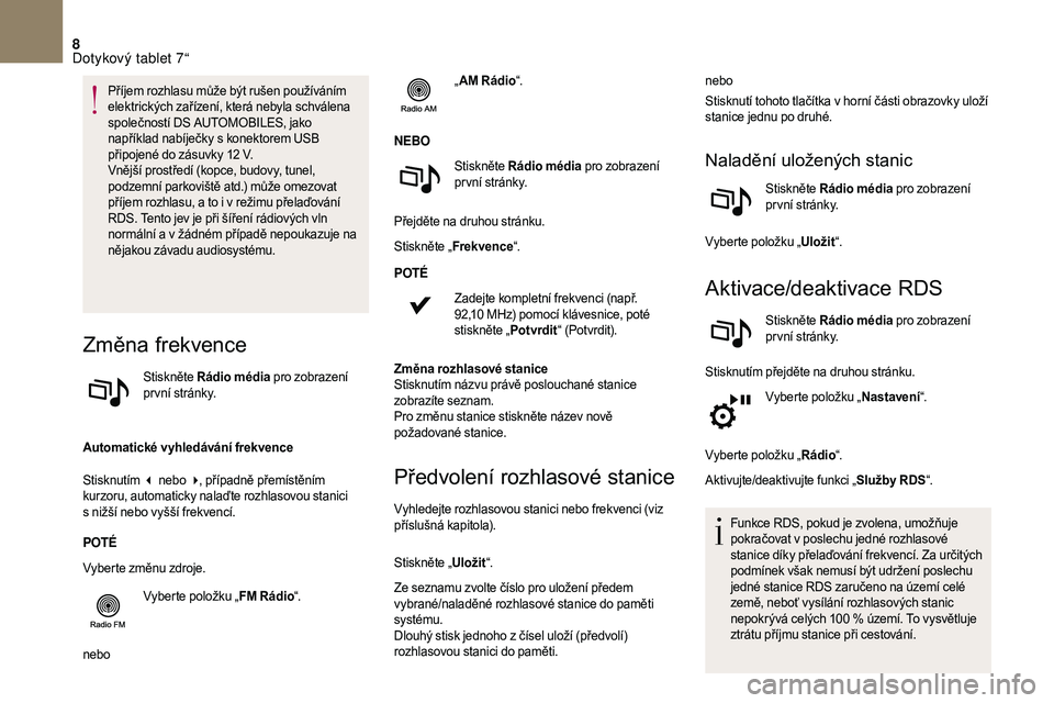 CITROEN DS3 2018  Návod na použití (in Czech) 8
Příjem rozhlasu může být rušen používáním 
elektrických zařízení, která nebyla schválena 
společností DS  AUTOMOBILES, jako 
například nabíječky s
  konektorem USB 
připojené
