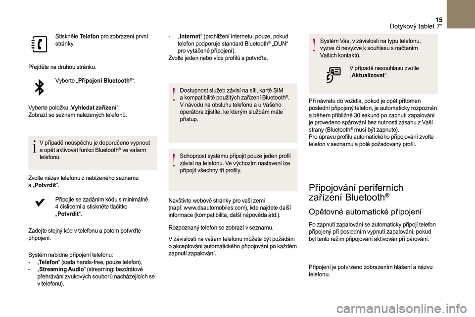 CITROEN DS3 2018  Návod na použití (in Czech) 15
Stiskněte Telefon pro zobrazení pr vní 
st r á n k y.
Přejděte na druhou stránku. Vyberte „Připojení Bluetooth
®“.
Vyberte položku „ Vyhledat zařízení “.
Zobrazí se seznam na