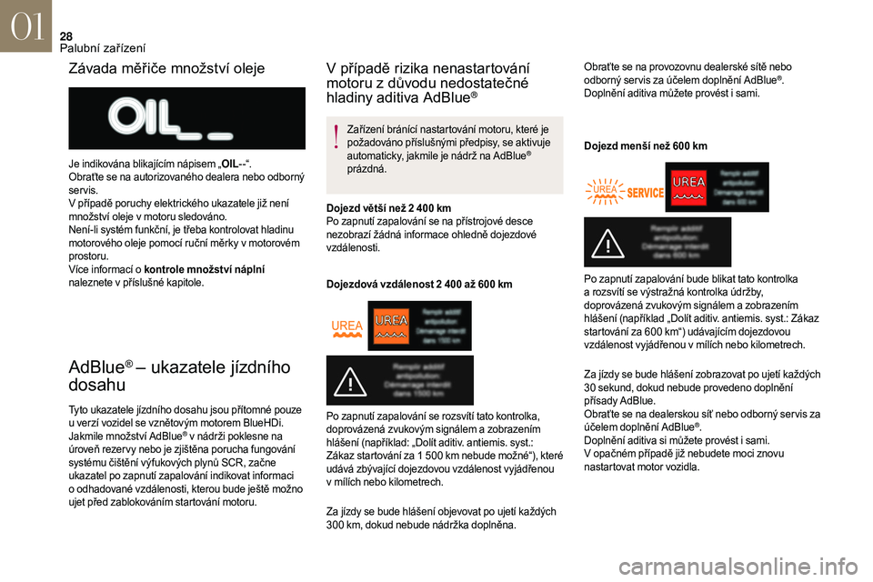 CITROEN DS3 2018 Návod na použití (in Czech) 28
AdBlue® – ukazatele jízdního
dosahu
Tyto ukazatele jízdního dosahu jsou přítomné pouze
u
verzí vozidel se vznětovým motorem BlueHDi.
Jakmile množství AdBlue
® v nádrži poklesn CITROEN DS3 2018 Návod na použití (in Czech) 28
AdBlue® – ukazatele jízdního
dosahu
Tyto ukazatele jízdního dosahu jsou přítomné pouze
u
verzí vozidel se vznětovým motorem BlueHDi.
Jakmile množství AdBlue
® v nádrži poklesn