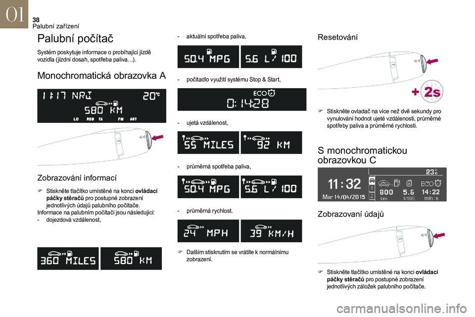 CITROEN DS3 2018 Návod na použití (in Czech) 38
Palubní počítač
Systém poskytuje informace o probíhající jízdě
v ozidla ( jízdní dosah, spotřeba paliva…).
Monochromatická obrazovka A
Zobrazování informací
F Stiskněte tlač CITROEN DS3 2018 Návod na použití (in Czech) 38
Palubní počítač
Systém poskytuje informace o probíhající jízdě
v ozidla ( jízdní dosah, spotřeba paliva…).
Monochromatická obrazovka A
Zobrazování informací
F Stiskněte tlač