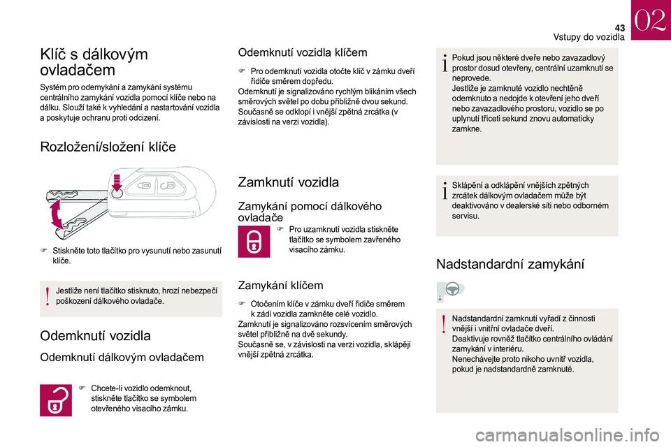 CITROEN DS3 2018 Návod na použití (in Czech) 43
Klíč s dálkovým
o vladačem
Systém pro odemykání a zamykání systému
c entrálního zamykání vozidla pomocí klíče nebo na
dálku. Slouží také k
vyhledání a nastartování CITROEN DS3 2018 Návod na použití (in Czech) 43
Klíč s dálkovým
o vladačem
Systém pro odemykání a zamykání systému
c entrálního zamykání vozidla pomocí klíče nebo na
dálku. Slouží také k
vyhledání a nastartování