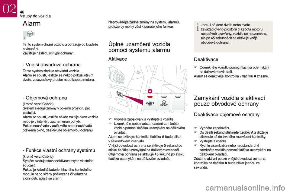 CITROEN DS3 2018 Návod na použití (in Czech) 46
Alarm
- Vnější obvodová ochrana
Tento systém sleduje otevírání vozidla.
Alarm se spustí, jestliže se někdo pokusí otevřít
dveře, zavazadlový prostor nebo kapotu motoru.
- Objemová CITROEN DS3 2018 Návod na použití (in Czech) 46
Alarm
- Vnější obvodová ochrana
Tento systém sleduje otevírání vozidla.
Alarm se spustí, jestliže se někdo pokusí otevřít
dveře, zavazadlový prostor nebo kapotu motoru.
- Objemová