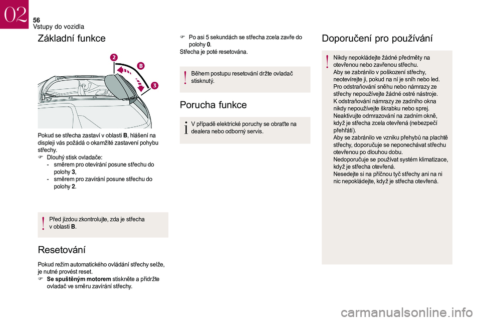 CITROEN DS3 2018  Návod na použití (in Czech) 56
Základní funkce
Pokud se střecha zastaví v oblasti B, h lášení na 
displeji vás požádá o   okamžité zastavení pohybu 
st ř e c hy.
F
 D

louhý stisk ovladače:
-
 
s
 měrem pro ote