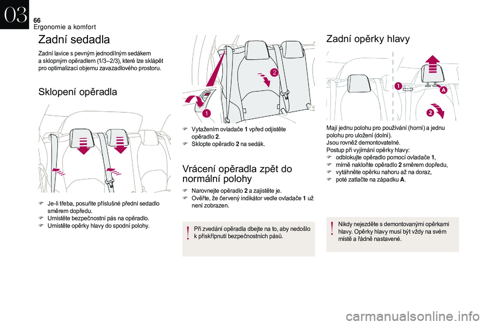 CITROEN DS3 2018  Návod na použití (in Czech) 66
Zadní sedadla
Zadní lavice s pevným jednodílným sedákem 
a   sklopným opěradlem (1/3 –2/3), které lze sklápět 
pro optimalizaci objemu zavazadlového prostoru.
Sklopení opěradla
Vrá