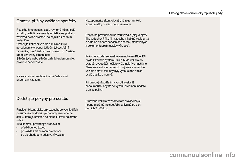 CITROEN DS3 2018 Návod na použití (in Czech) 7
Omezte příčiny zvýšené spotřeby
Na konci zimního období vyměňujte zimní
pneumatiky za letní.
Dodržujte pokyny pro údržbu
Pravidelně kontrolujte tlak vzduchu ve vychladlých
pneuma CITROEN DS3 2018 Návod na použití (in Czech) 7
Omezte příčiny zvýšené spotřeby
Na konci zimního období vyměňujte zimní
pneumatiky za letní.
Dodržujte pokyny pro údržbu
Pravidelně kontrolujte tlak vzduchu ve vychladlých
pneuma