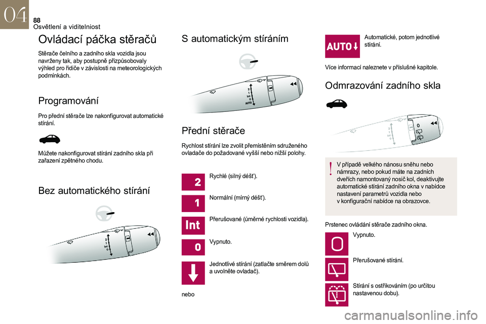 CITROEN DS3 2018  Návod na použití (in Czech) 88
Ovládací páčka stěračů
Stěrače čelního a zadního skla vozidla jsou 
n avrženy tak, aby postupně přizpůsobovaly 
výhled pro řidiče v
  závislosti na meteorologických 
podmínká