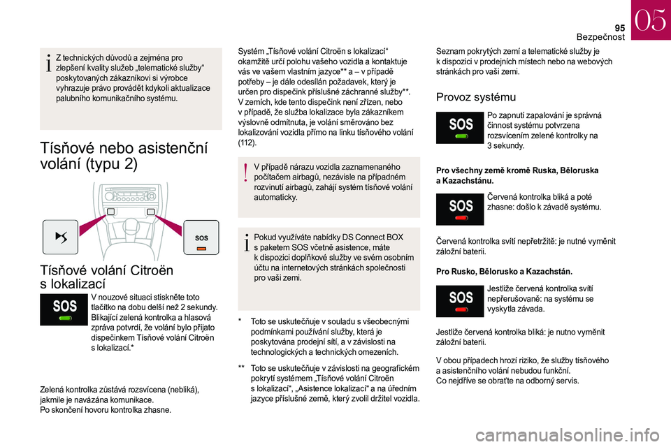 CITROEN DS3 2018  Návod na použití (in Czech) 95
Z technických důvodů a zejména pro 
z lepšení kvality služeb „telematické služby“ 
poskytovaných zákazníkovi si výrobce 
vyhrazuje právo provádět kdykoli aktualizace 
palubního