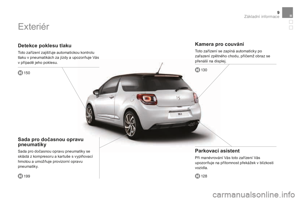 CITROEN DS3 2017  Návod na použití (in Czech) 9
DS3_cs_Chap00b_vue-ensemble_ed02-2015
Detekce poklesu tlaku
Toto zařízení zajišťuje automatickou kontrolu 
tlaku v pneumatikách za jízdy a upozorňuje Vás 
v případě jeho poklesu.150
19 9