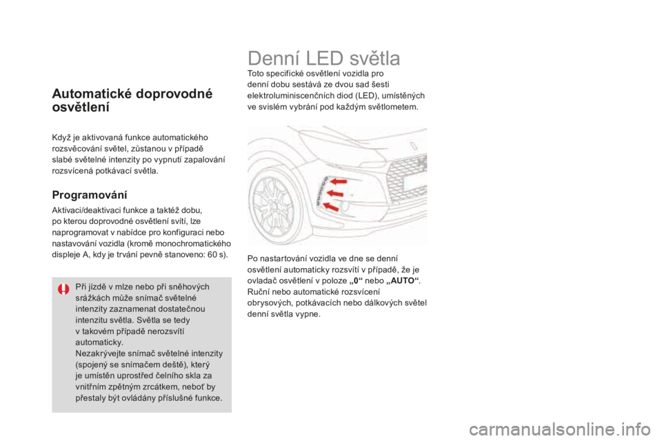 CITROEN DS3 2017 Návod na použití (in Czech) DS3_cs_Chap05_visibilite_ed02-2015
Denní LED světlaToto specifické osvětlení vozidla pro
denní dobu sestává ze dvou sad šesti
elektroluminiscenčních diod (LED), umístěných
ve svislém CITROEN DS3 2017 Návod na použití (in Czech) DS3_cs_Chap05_visibilite_ed02-2015
Denní LED světlaToto specifické osvětlení vozidla pro
denní dobu sestává ze dvou sad šesti
elektroluminiscenčních diod (LED), umístěných
ve svislém
