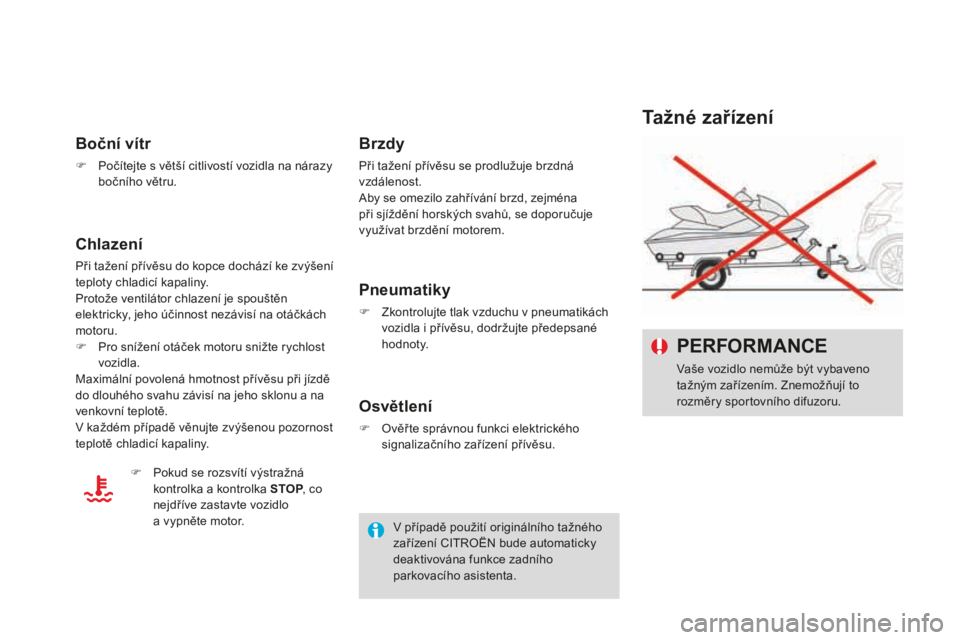 CITROEN DS3 2017  Návod na použití (in Czech) DS3_cs_Chap08_info-pratiques_ed02-2015
Tažné zařízení 
pERF
ORMANCE
Vaše vozidlo nemůže být vybaveno 
tažným zařízením. Znemožňují to 
rozměry sportovního difuzoru.
boční vítr
F 