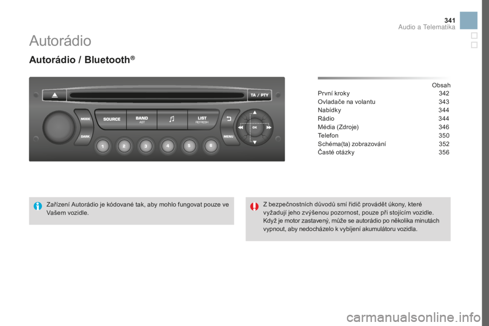 CITROEN DS3 2017  Návod na použití (in Czech) 341
DS3_cs_Chap11d_RD45_ed02-2015
Autorádio
Autorádio / bluetooth®
Obsah
První kroky 342
O
vladače na volantu
 343
N

abídky
 344
R

ádio
 344
M

édia (Zdroje)
 346
T

elefon
 350
S

chéma(ta