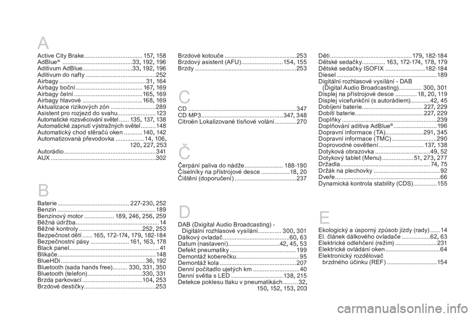 CITROEN DS3 2017  Návod na použití (in Czech) DS3_cs_Chap12_index-recherche_ed02-2015
A
Active City Brake ...................................157, 15 8
AdBlue®  .......................................... 33, 192 ,  19 6
Aditivum AdBlue ..........