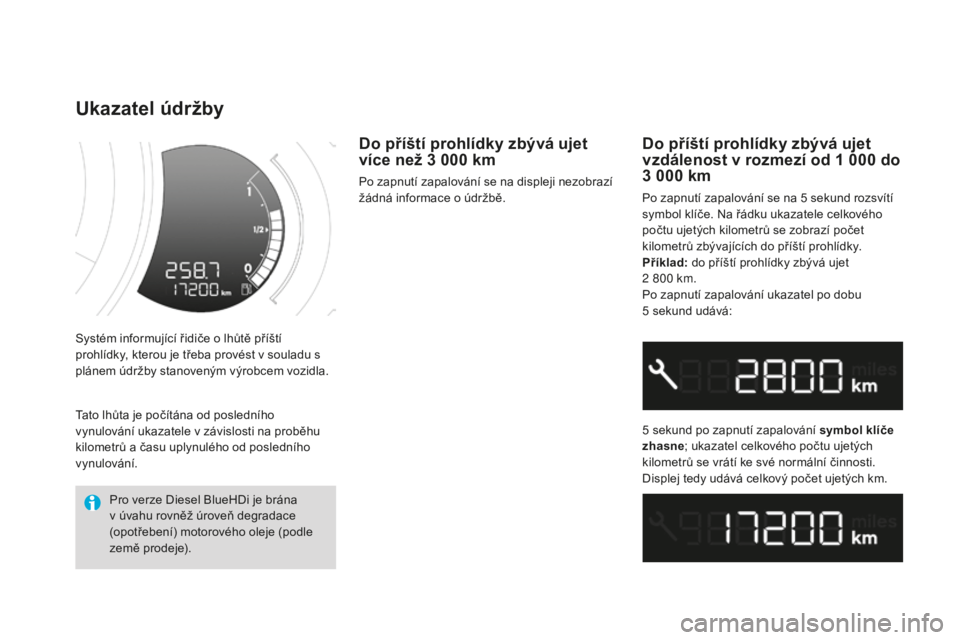 CITROEN DS3 2017  Návod na použití (in Czech) DS3_cs_Chap01_controle-de-marche_ed02-2015
Systém informující řidiče o lhůtě příští 
prohlídky, kterou je třeba provést v souladu s 
plánem údržby stanoveným výrobcem vozidla.
Ukaza