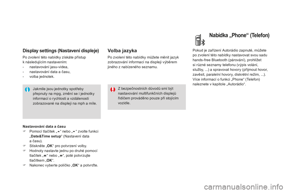 CITROEN DS3 2017  Návod na použití (in Czech) DS3_cs_Chap01_controle-de-marche_ed02-2015
Display settings (Nastavení displeje)
Po zvolení této nabídky získáte přístup  
k následujícím nastavením:
-
 nas
tavování jasu-videa,
-
 nas

