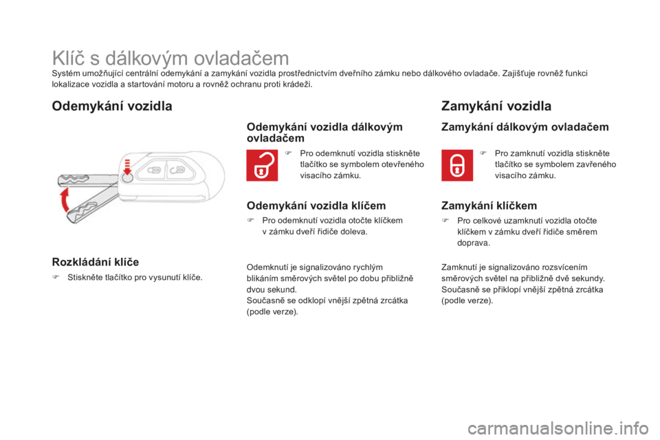 CITROEN DS3 2017 Návod na použití (in Czech) DS3_cs_Chap02_ouvertures_ed02-2015
Klíč s dálkovým ovladačemSystém umožňující centrální odemykání a zamykání vozidla prostřednictvím dveřního zámku nebo dálkového ovladače. Zaj CITROEN DS3 2017 Návod na použití (in Czech) DS3_cs_Chap02_ouvertures_ed02-2015
Klíč s dálkovým ovladačemSystém umožňující centrální odemykání a zamykání vozidla prostřednictvím dveřního zámku nebo dálkového ovladače. Zaj