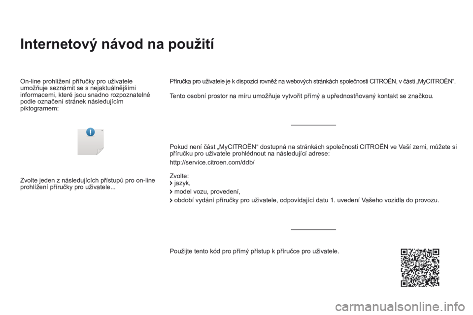 CITROEN DS3 2016  Návod na použití (in Czech) DS3_cs_Chap00_couv-debut_ed01-2015
Internetový návod na použití
Pokud není část „MyCITROËN“ dostupná na stránkách společnosti CITROËN ve Vaší zemi, můžete si 
příručku pro uži